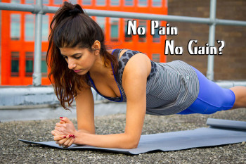 No pain no gain?