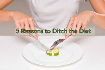 5 Reasons to Ditch the Diet